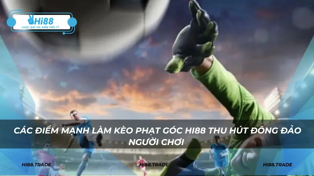 Các điểm mạnh làm kèo phạt góc HI88 thu hút đông đảo người chơi