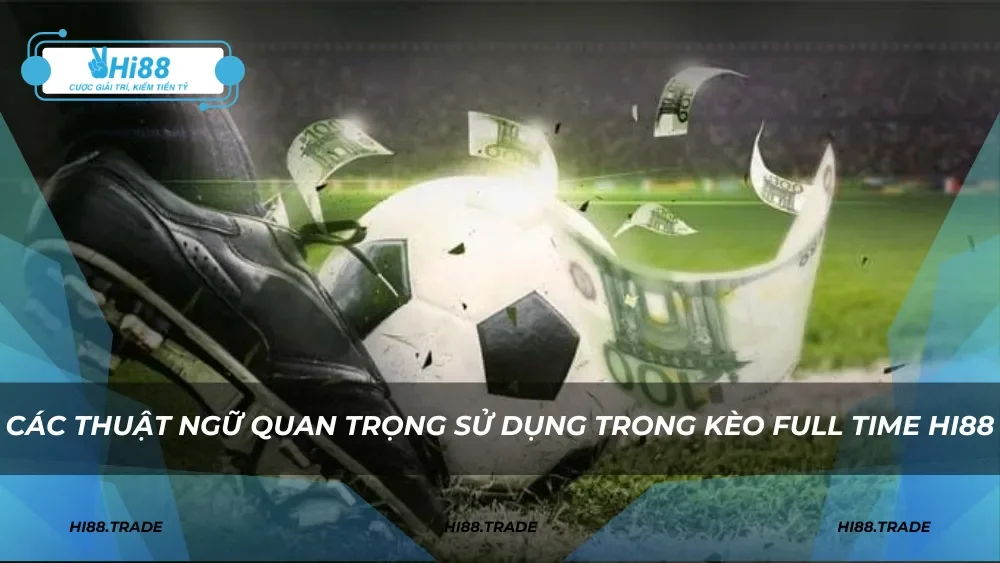 Các thuật ngữ quan trọng sử dụng trong kèo full time HI88