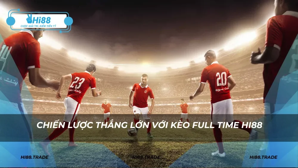 Chiến lược thắng lớn với kèo full time HI88