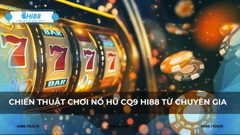 Chiến thuật chơi nổ hũ CQ9 HI88 từ chuyên gia hàng đầu