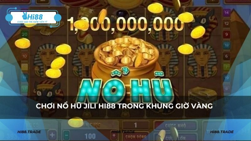 Chơi nổ hũ Jili HI88 trong khung giờ vàng