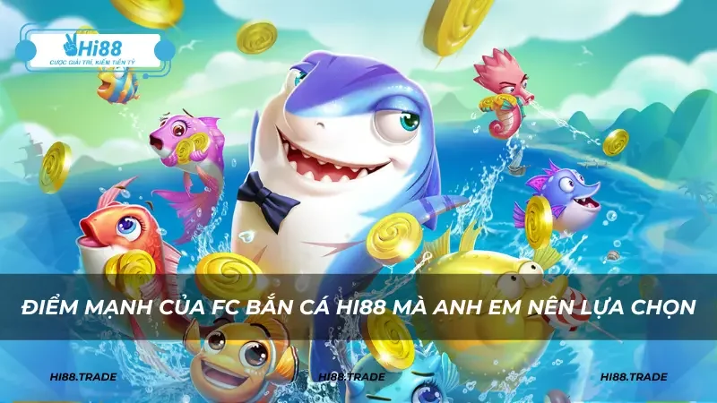 Điểm mạnh của FC bắn cá HI88 mà anh em nên lựa chọn