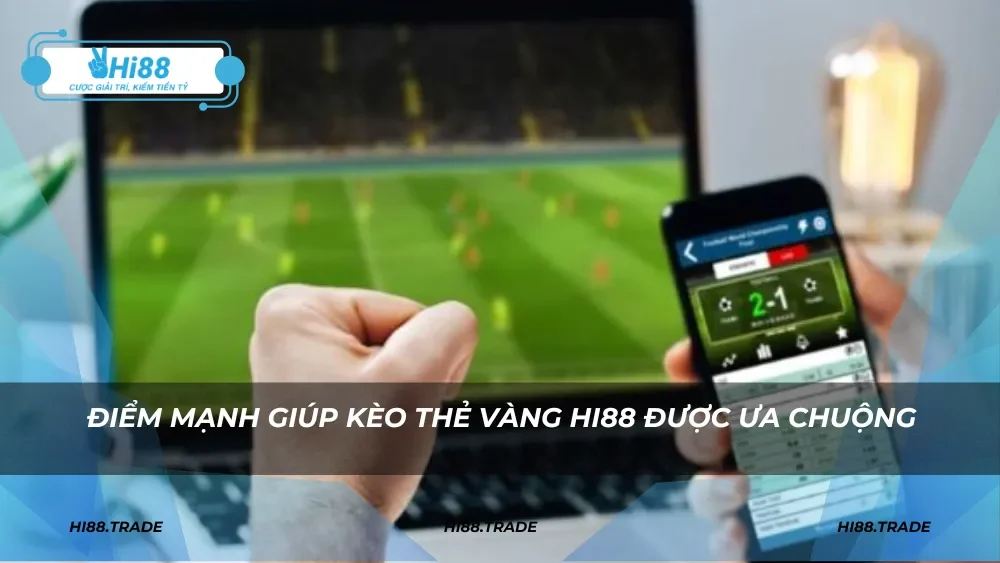 Điểm mạnh giúp kèo thẻ vàng HI88 được ưa chuộng