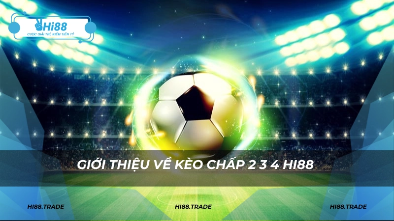 Giới thiệu sơ lược về kèo chấp 2 3 4 HI88