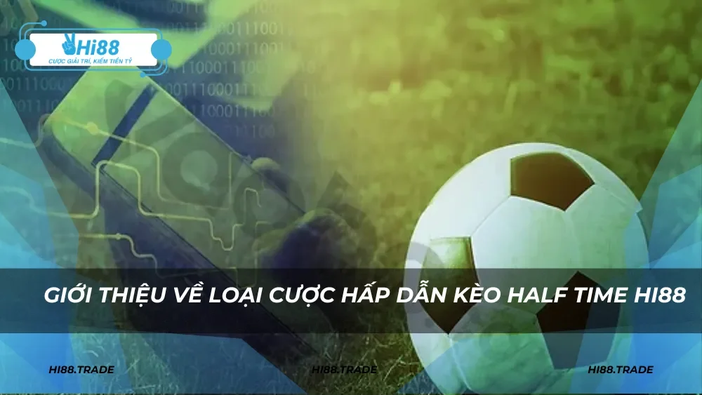 Giới thiệu về loại cược hấp dẫn kèo half time HI88