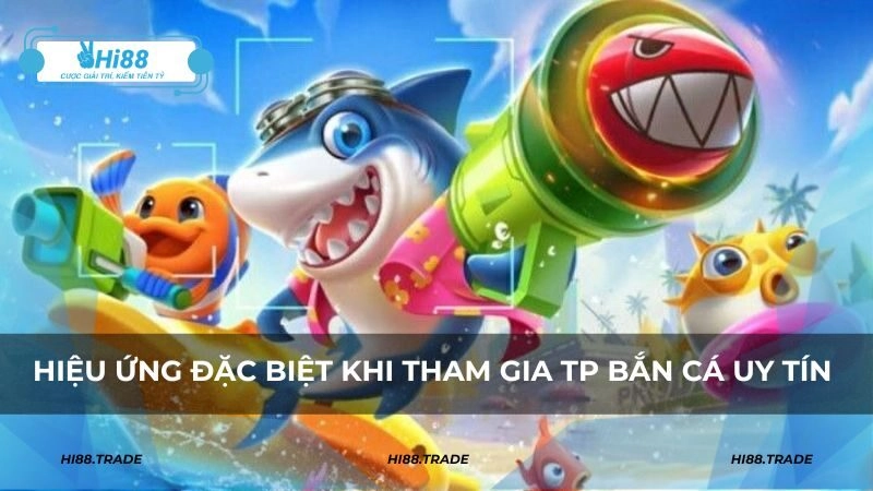 Hiệu ứng đặc biệt khi tham gia TP bắn cá uy tín