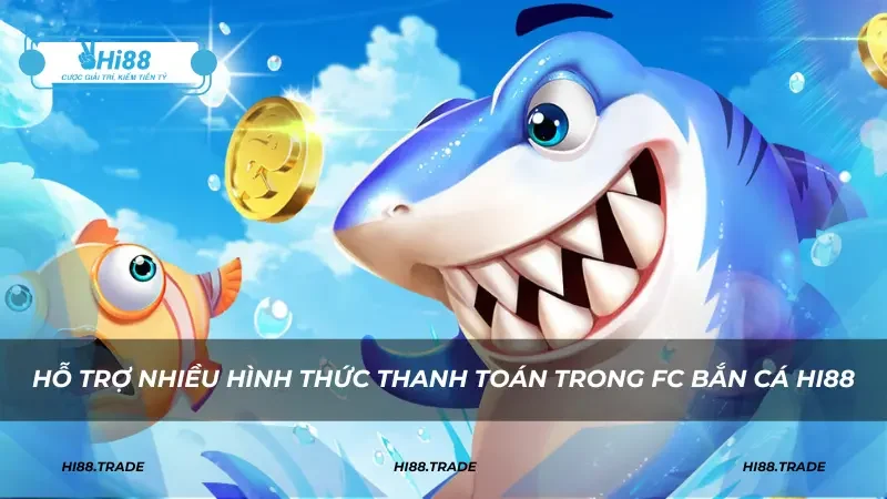 Hỗ trợ nhiều hình thức thanh toán trong FC bắn cá HI88