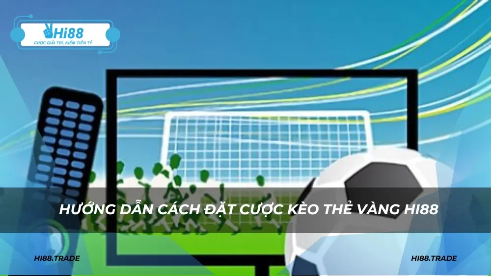 Hướng dẫn cách đặt cược kèo thẻ vàng HI88