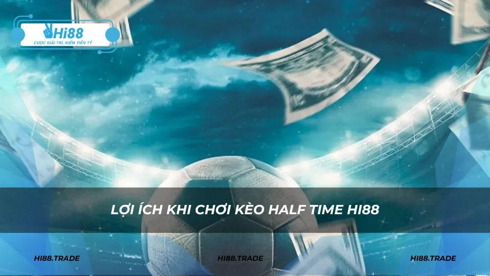 Lợi ích khi chơi kèo half time HI88