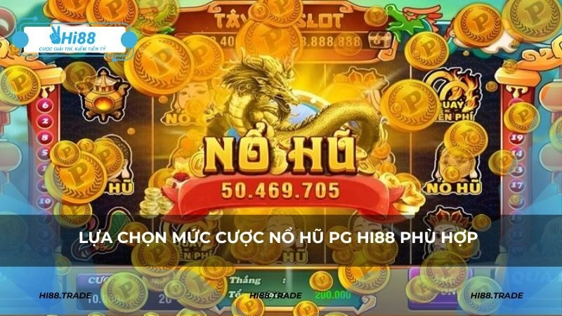 Lựa chọn mức cược nổ hũ PG HI88 phù hợp