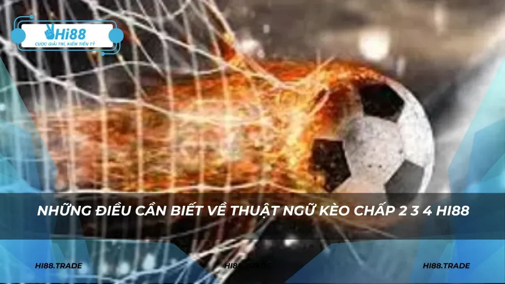 Những điều cần biết về thuật ngữ kèo chấp 2 3 4 HI88