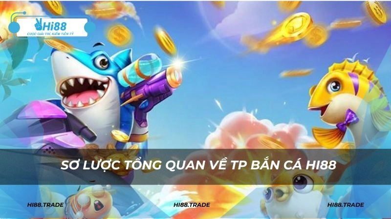 Sơ lược tổng quan về TP bắn cá HI88