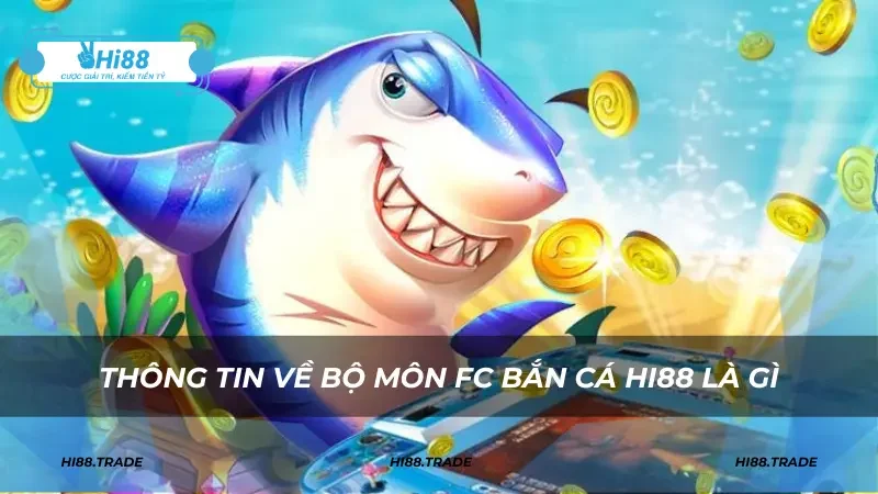 Thông tin về bộ môn FC bắn cá HI88 là gì