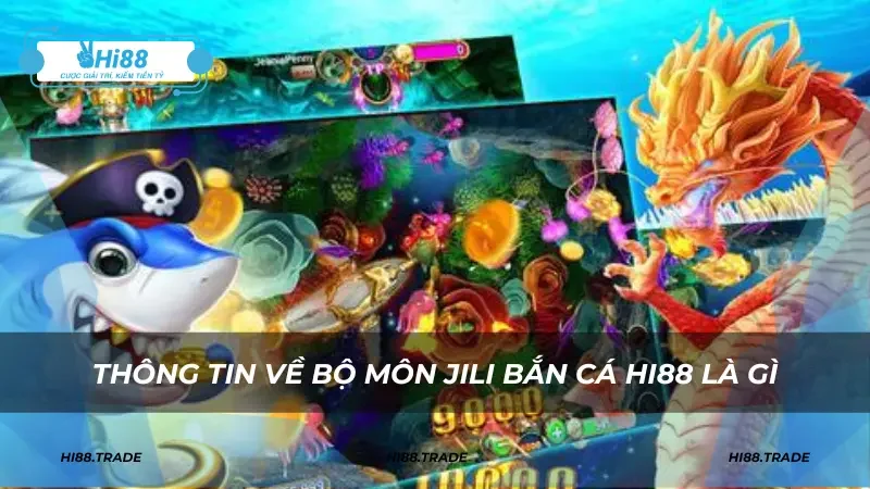 Thông tin về bộ môn Jili bắn cá HI88 là gì