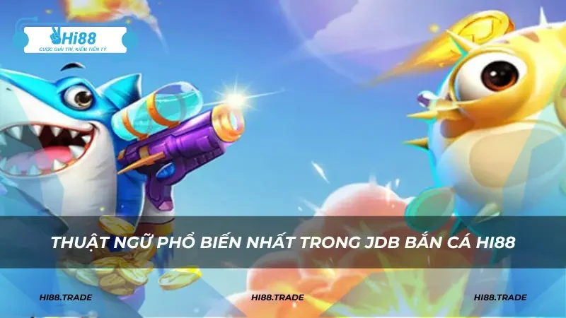 Thuật ngữ phổ biến nhất trong JDB bắn cá HI88