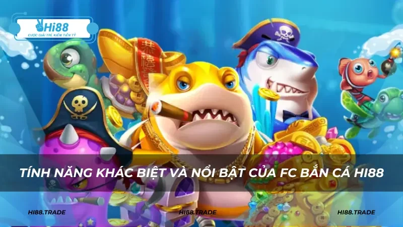 Tính năng khác biệt và nổi bật của FC bắn cá HI88