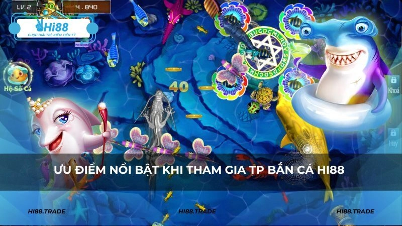 Ưu điểm nổi bật khi tham gia TP bắn cá HI88
