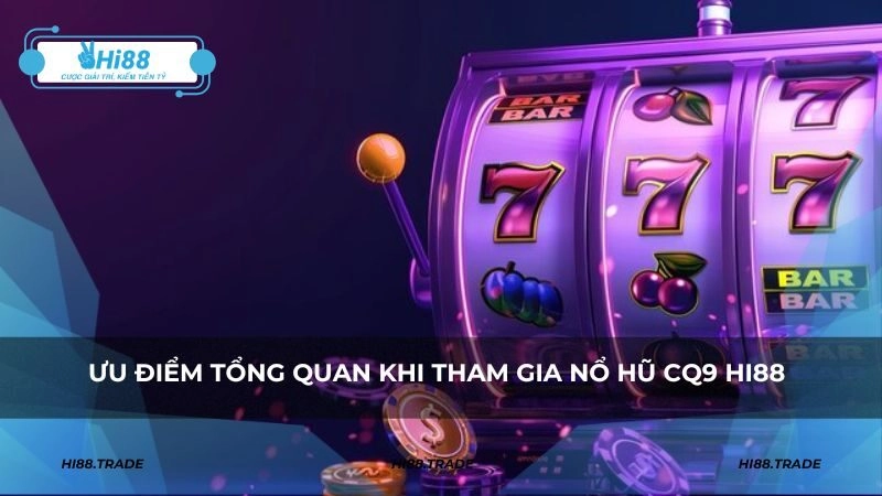 Ưu điểm tổng quan khi tham gia nổ hũ CQ9 HI88