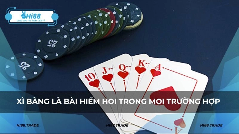 Xì bàng là bài hiếm hoi với giá trị vượt trội trong mọi trường hợp